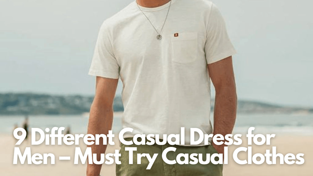9 Different Casual Dress for Men – Must Try Casual Clothes